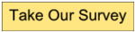 Take Our Survey Take Our Survey